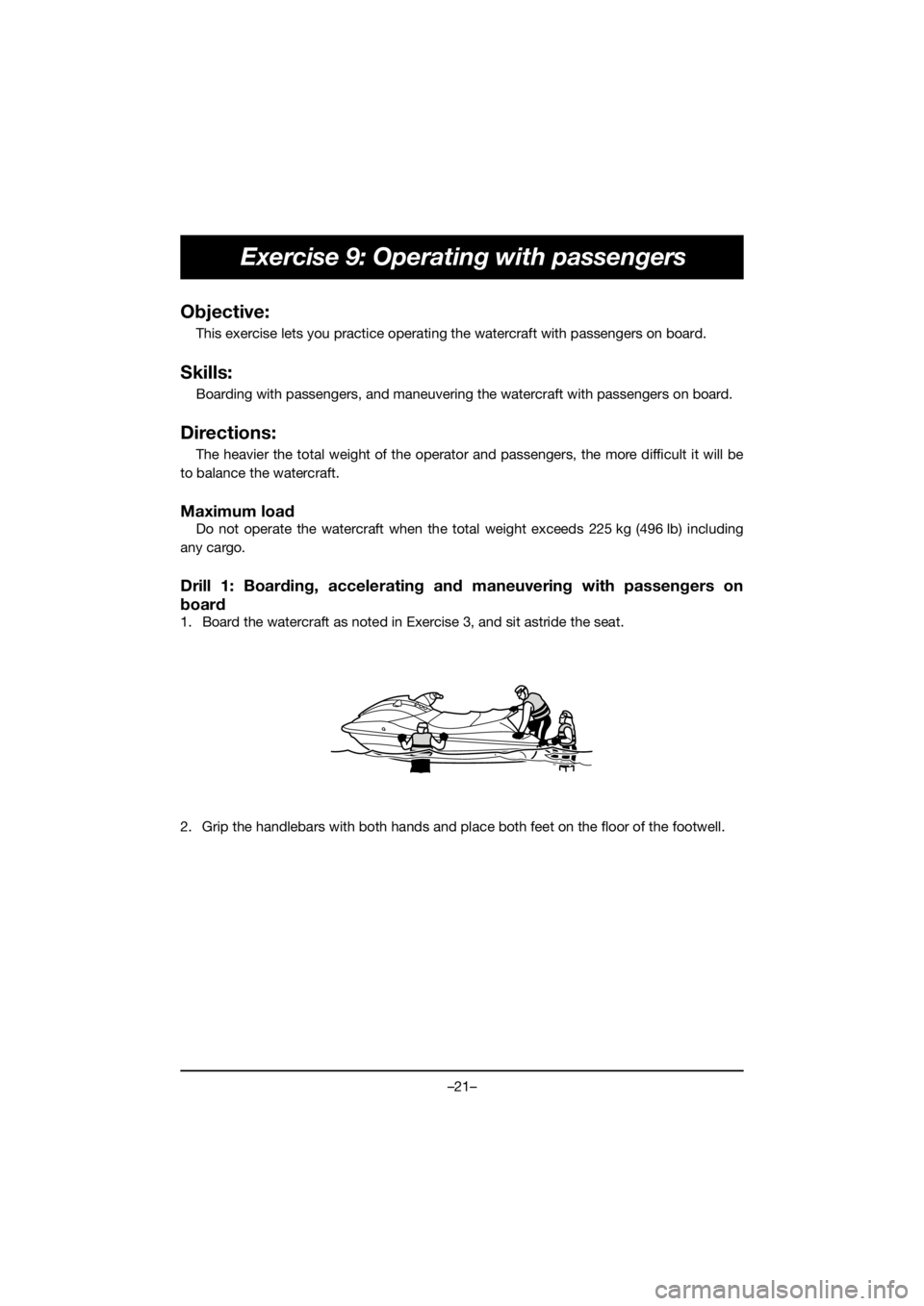 YAMAHA EX 2021  Manuale de Empleo (in Spanish) –21–
Exercise 9: Operating with passengers
Objective:
This exercise lets you practice operating the watercraft with passengers on board.
Skills:
Boarding with passengers, and maneuvering the water