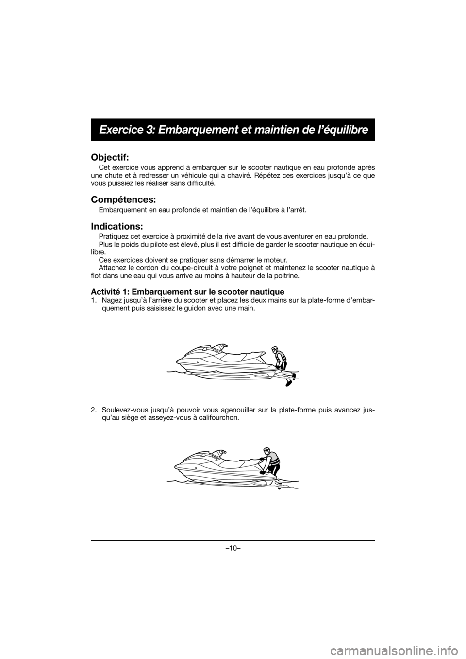 YAMAHA EX 2021  Manuale de Empleo (in Spanish) –10–
Exercice 3: Embarquement et maintien de l’équilibre
Objectif:
Cet exercice vous apprend à embarquer sur le scooter nautique en eau profonde après
une chute et à redresser un véhicule q
