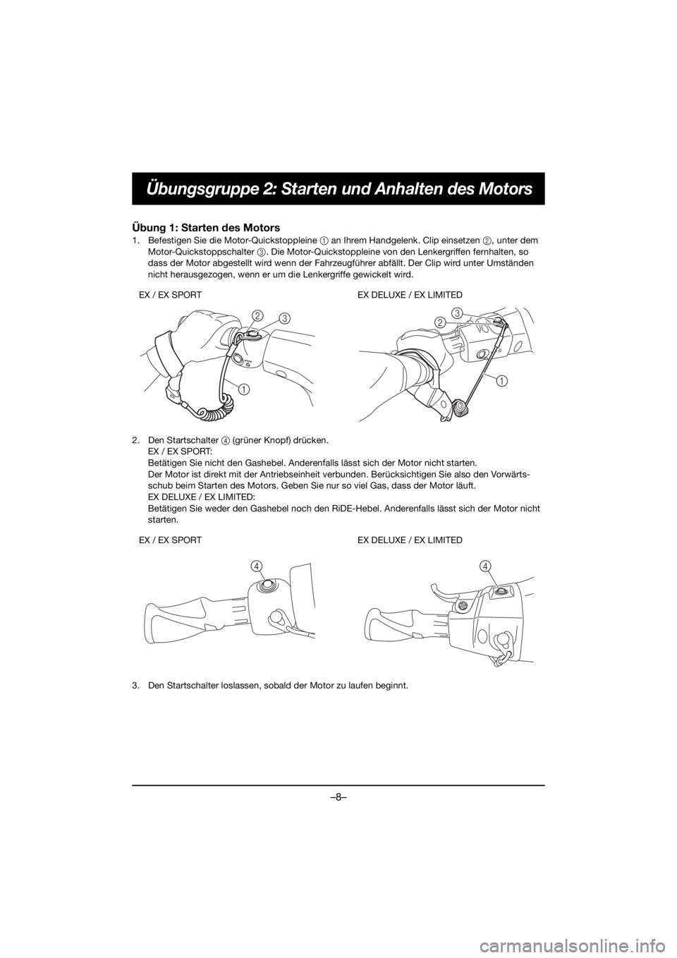 YAMAHA EX 2021  Owners Manual –8–
Übungsgruppe 2: Starten und Anhalten des Motors
Übung 1: Starten des Motors
1. Befestigen Sie die Motor-Quickstoppleine 1 an Ihrem Handgelenk. Clip einsetzen  2, unter dem 
Motor-Quickstopps