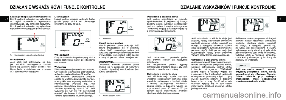 YAMAHA EX SPORT 2021  Instrukcja obsługi (in Polish) 3839Licznik godzin pracy silnika i woltomierzLicznik  godzin  i  woltomierz  są  wyświetlane w  części  obrotomierza  wyświetlacza informacyjnego,  gdy  silnik  jest  zatrzymany. Licznik  godzin 