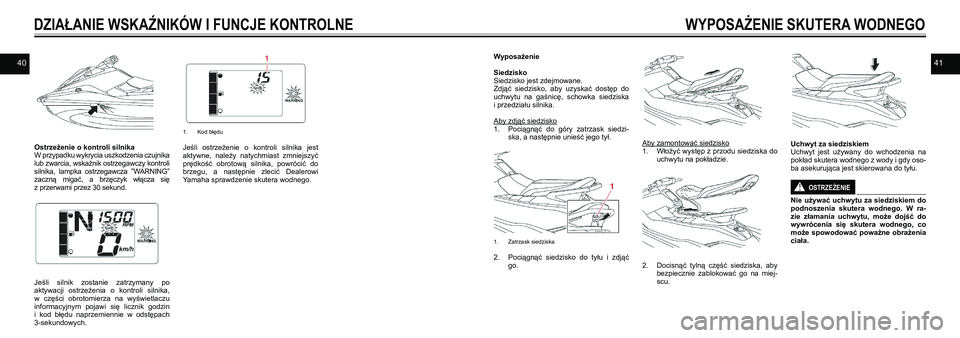 YAMAHA EX DELUXE 2021  Instrukcja obsługi (in Polish) 4041
Ostrzeżenie o kontroli silnikaW przypadku wykrycia uszkodzenia czujnika lub zwarcia, wskaźnik ostrzegawczy kontroli silnika,  lampka  ostrzegawcza  ”WARNING” zaczną  migać,  a  brzęczyk 