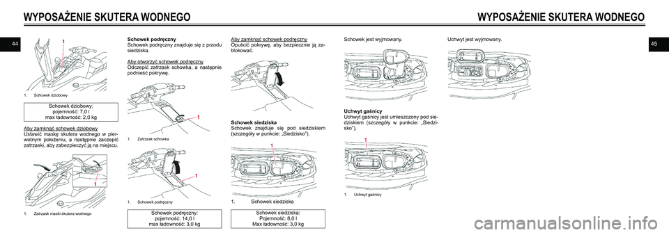 YAMAHA EX 2021  Instrukcja obsługi (in Polish) 4445
1. Schowek dziobowy 
Schowek dziobowy:pojemność: 7,0 lmax ładowność: 2,0 kg
Aby zamknąć schowek dziobowyUstawić  maskę  skutera  wodnego  w  pier-wotnym  położeniu,  a  następnie  zac