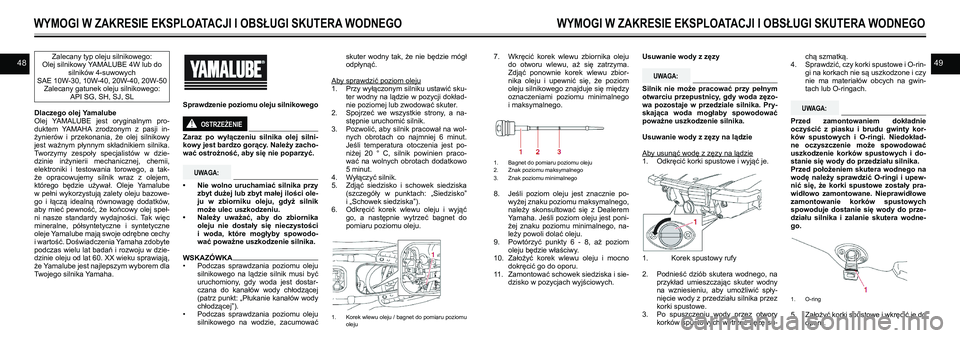 YAMAHA EX 2021  Instrukcja obsługi (in Polish) 4849Zalecany typ oleju silnikowego: Olej silnikowy YAMALUBE 4W lub do silników 4-suwowychSAE 10W-30, 10W-40, 20W-40, 20W-50 Zalecany gatunek oleju silnikowego: API SG, SH, SJ, SL
Dlaczego olej Yamalu