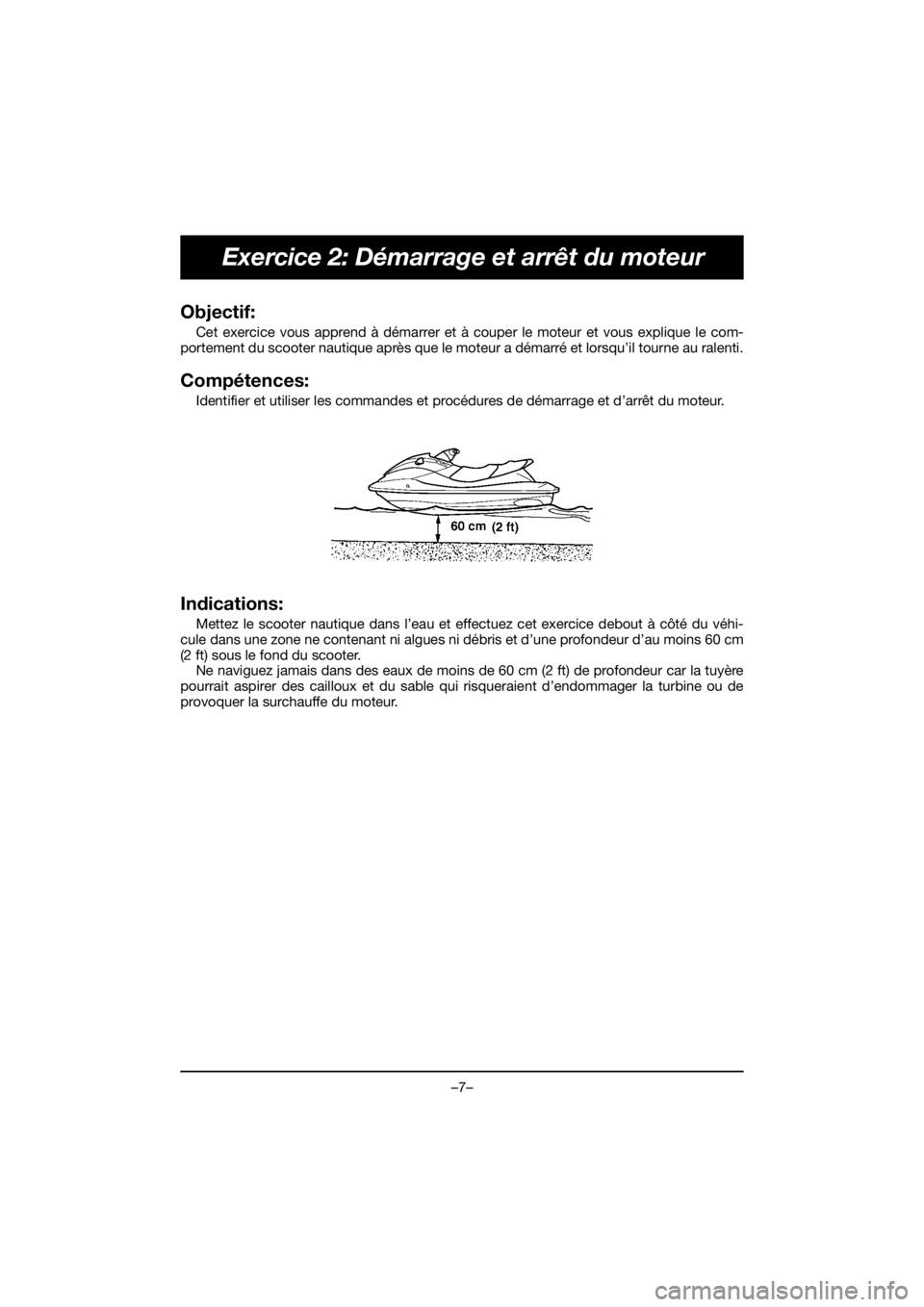 YAMAHA EX SPORT 2020  Notices Demploi (in French) –7–
Exercice 2: Démarrage et arrêt du moteur
Objectif: 
Cet exercice vous apprend à démarrer et à couper le moteur et vous explique le com-
portement du scooter nautique après que le moteur 