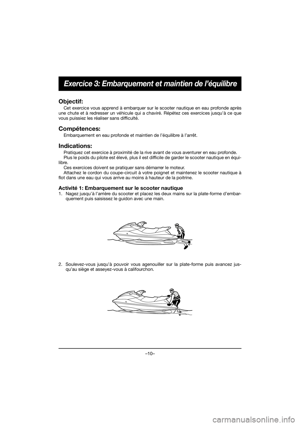 YAMAHA EX SPORT 2020  Manuale duso (in Italian) –10–
Exercice 3: Embarquement et maintien de l’équilibre
Objectif:
Cet exercice vous apprend à embarquer sur le scooter nautique en eau profonde après
une chute et à redresser un véhicule q
