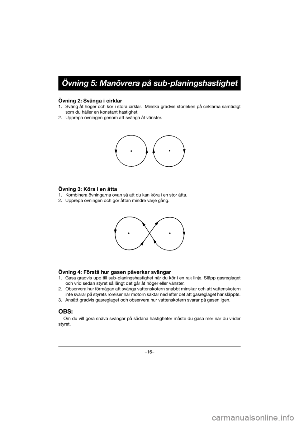 YAMAHA EX 2019  Notices Demploi (in French) –16–
Övning 5: Manövrera på sub-planingshastighet
Övning 2: Svänga i cirklar 
1. Sväng åt höger och kör i stora cirklar.  Minska gradvis storleken på cirklarna samtidigt
som du håller e