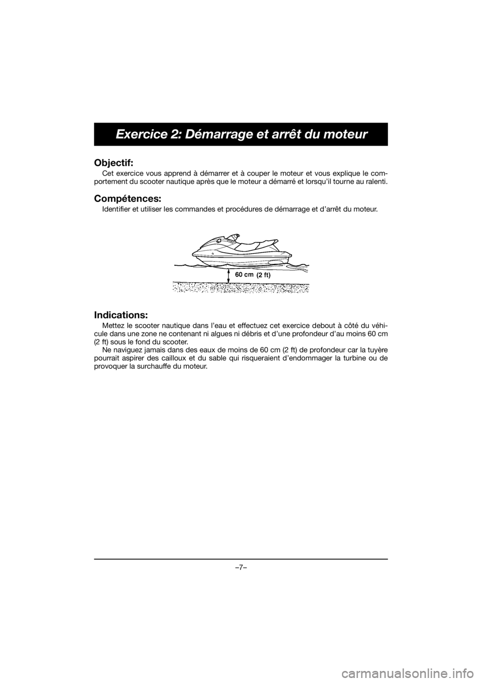 YAMAHA EX DELUXE 2019  Betriebsanleitungen (in German) –7–
Exercice 2: Démarrage et arrêt du moteur
Objectif: 
Cet exercice vous apprend à démarrer et à couper le moteur et vous explique le com-
portement du scooter nautique après que le moteur 