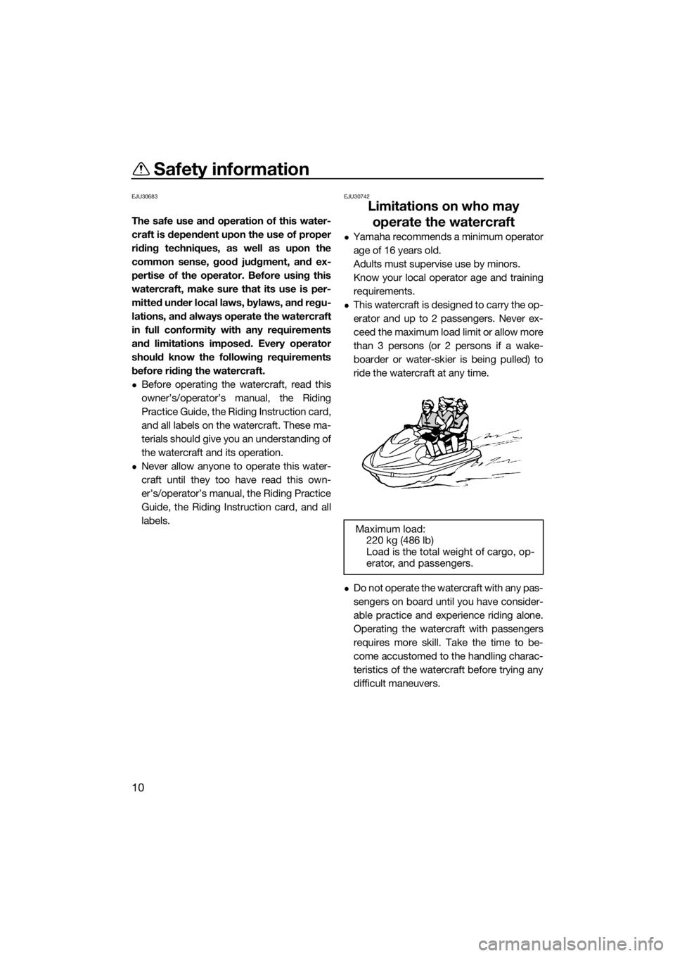YAMAHA EX 2018 User Guide Safety information
10
EJU30683
The safe use and operation of this water-
craft is dependent upon the use of proper
riding techniques, as well as upon the
common sense, good judgment, and ex-
pertise o YAMAHA EX 2018 User Guide Safety information
10
EJU30683
The safe use and operation of this water-
craft is dependent upon the use of proper
riding techniques, as well as upon the
common sense, good judgment, and ex-
pertise o