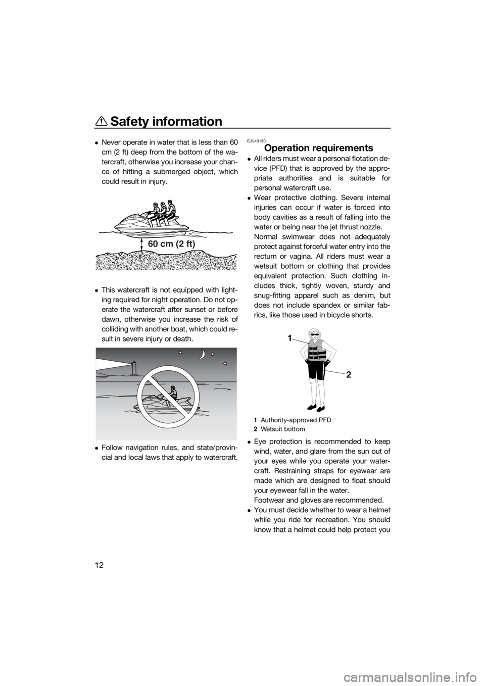 YAMAHA EX 2018 User Guide Safety information
12
Never operate in water that is less than 60
cm (2 ft) deep from the bottom of the wa-
tercraft, otherwise you increase your chan-
ce of hitting a submerged object, which
could YAMAHA EX 2018 User Guide Safety information
12
Never operate in water that is less than 60
cm (2 ft) deep from the bottom of the wa-
tercraft, otherwise you increase your chan-
ce of hitting a submerged object, which
could