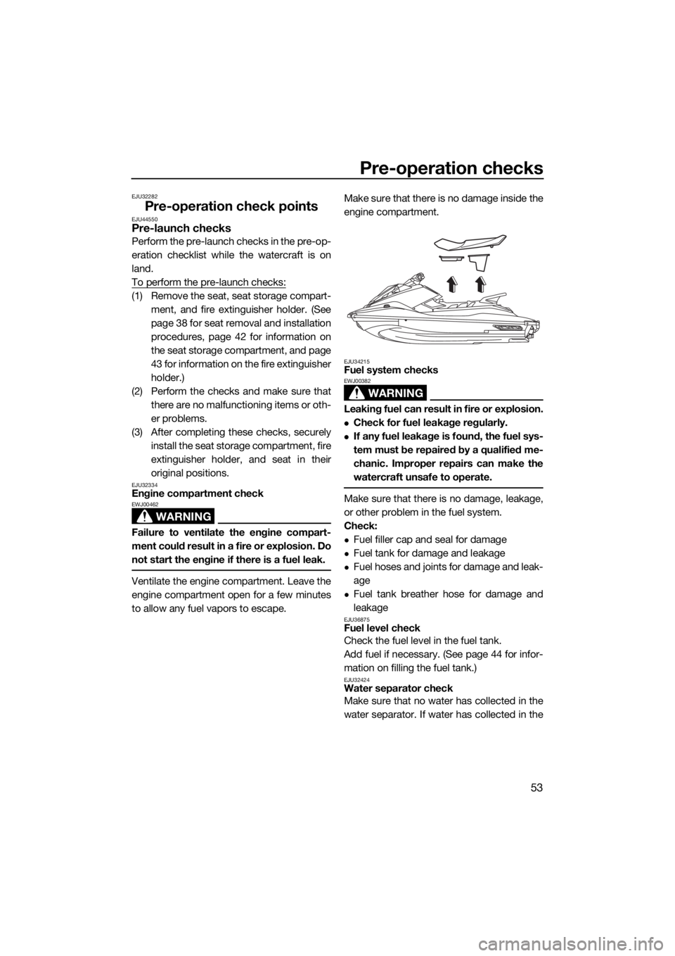 YAMAHA EX 2018 Workshop Manual Pre-operation checks
53
EJU32282
Pre-operation check pointsEJU44550Pre-launch checks
Perform the pre-launch checks in the pre-op-
eration checklist while the watercraft is on
land.
To perform the pre- YAMAHA EX 2018 Workshop Manual Pre-operation checks
53
EJU32282
Pre-operation check pointsEJU44550Pre-launch checks
Perform the pre-launch checks in the pre-op-
eration checklist while the watercraft is on
land.
To perform the pre-