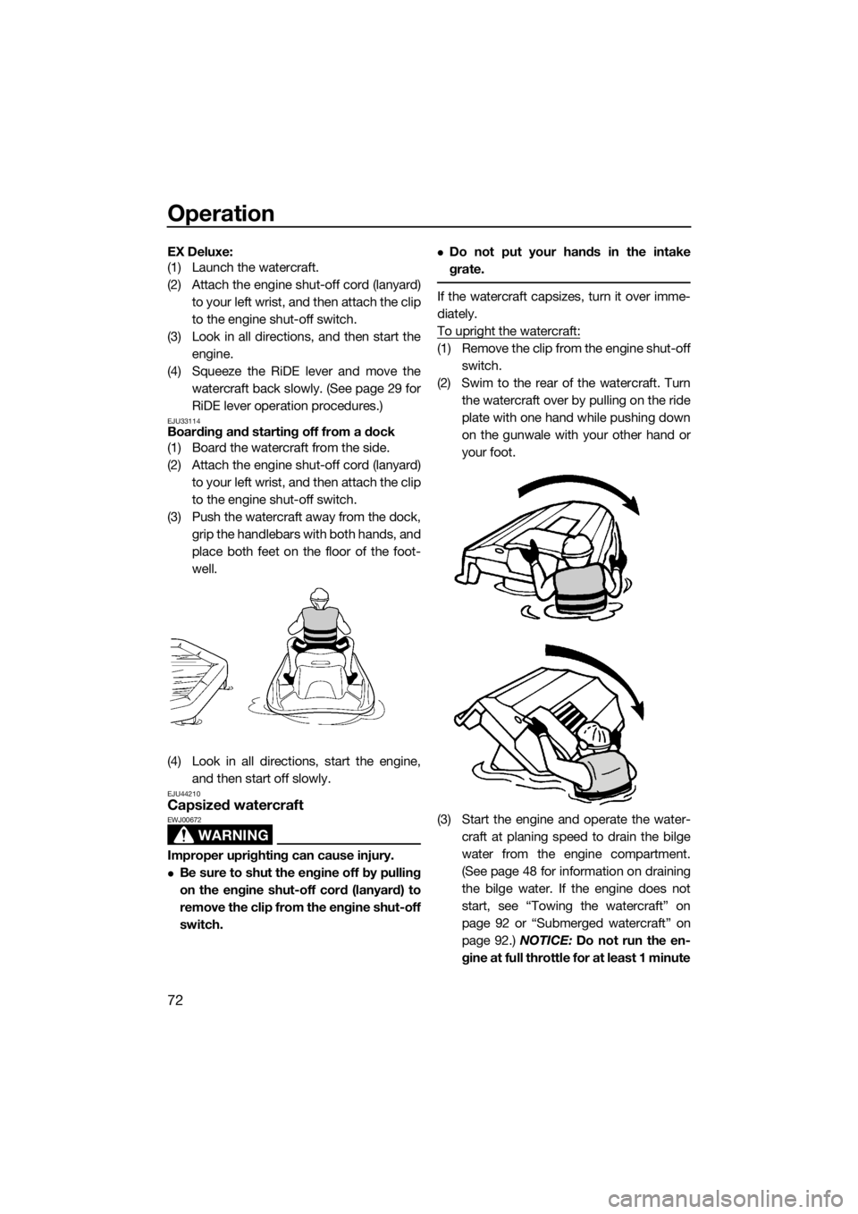 YAMAHA EX DELUXE 2018 Manual PDF Operation
72
EX Deluxe: 
(1) Launch the watercraft.
(2) Attach the engine shut-off cord (lanyard)
to your left wrist, and then attach the clip
to the engine shut-off switch.
(3) Look in all directions