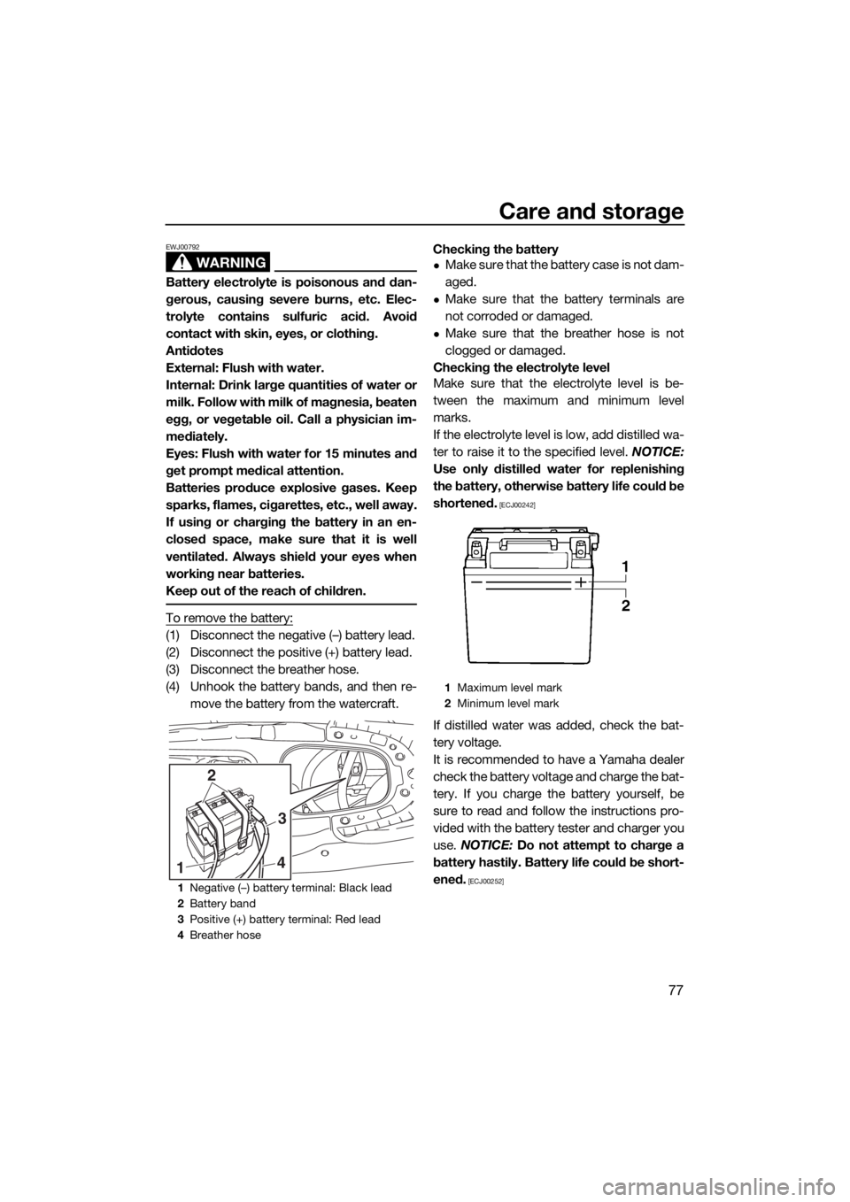 YAMAHA EX DELUXE 2018 Manual Online Care and storage
77
WARNING
EWJ00792
Battery electrolyte is poisonous and dan-
gerous, causing severe burns, etc. Elec-
trolyte contains sulfuric acid. Avoid
contact with skin, eyes, or clothing.
Anti