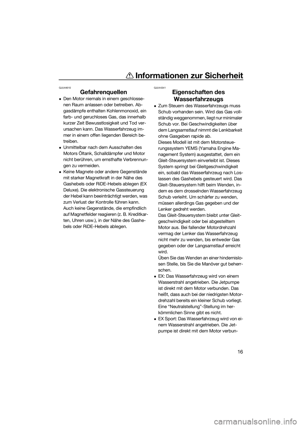 YAMAHA EX 2018  Betriebsanleitungen (in German) Informationen zur Sicherheit
16
GJU44610
Gefahrenquellen
Den Motor niemals in einem geschlosse-
nen Raum anlassen oder betreiben. Ab-
gasdämpfe enthalten Kohlenmonoxid, ein 
farb- und geruchloses 