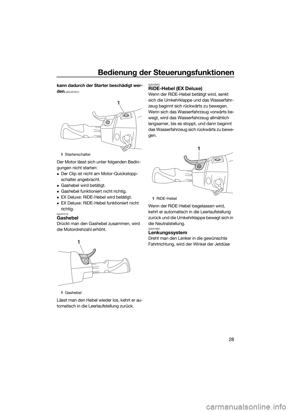 YAMAHA EX DELUXE 2018  Betriebsanleitungen (in German) Bedienung der Steuerungsfunktionen
28
kann dadurch der Starter beschädigt wer-
den.
 [GCJ01041]
Der Motor lässt sich unter folgenden Bedin-
gungen nicht starten:
Der Clip ist nicht am Motor-Quick