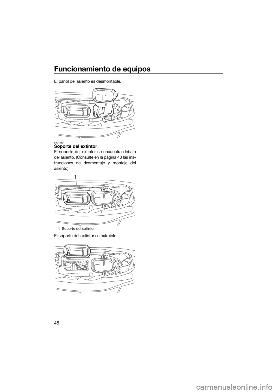 YAMAHA EX DELUXE 2018  Manuale de Empleo (in Spanish) Funcionamiento de equipos
45
El pañol del asiento es desmontable.
SJU44501Soporte del extintor
El soporte del extintor se encuentra debajo
del asiento. (Consulte en la página 40 las ins-
trucciones 