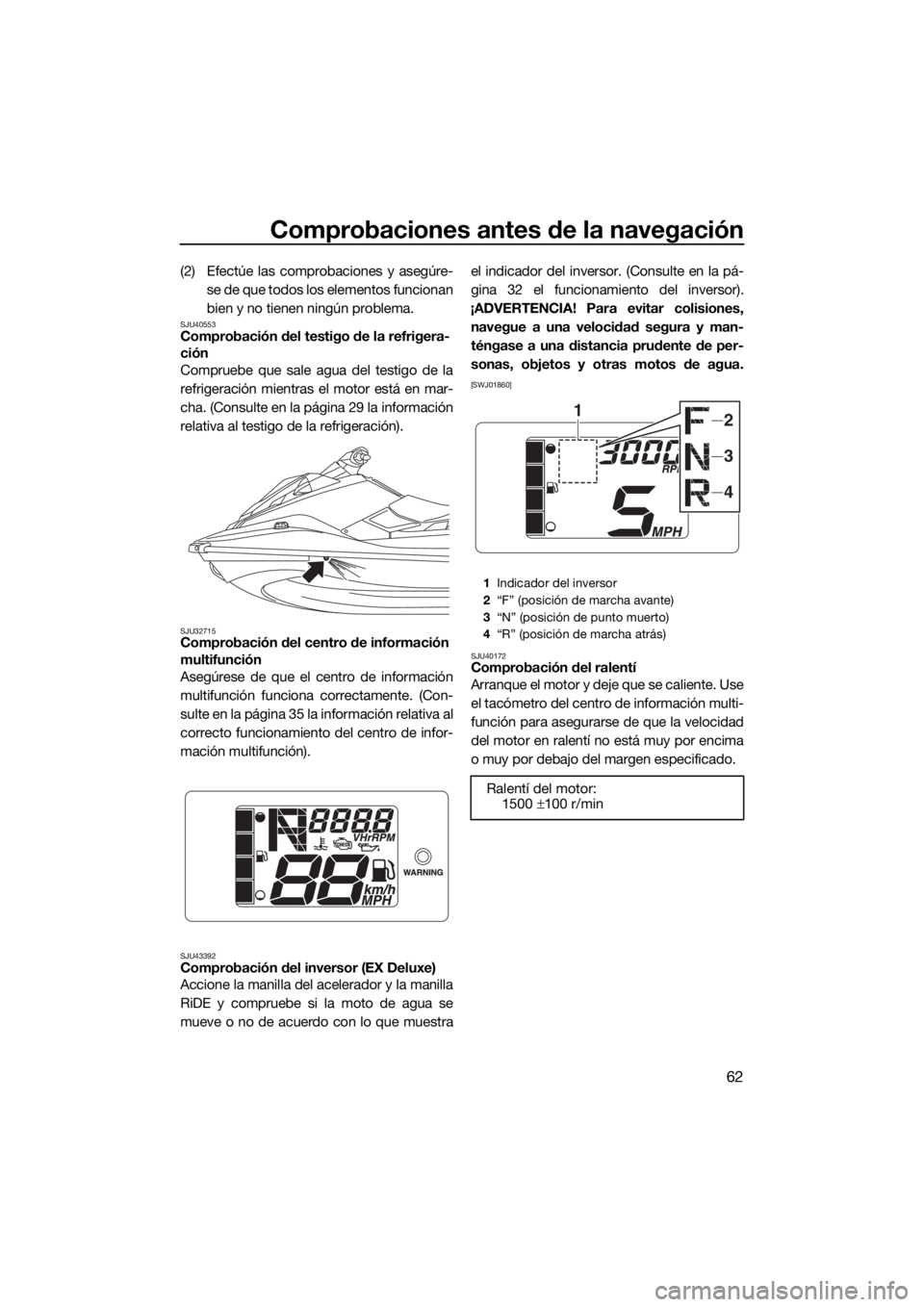 YAMAHA EX DELUXE 2018  Manuale de Empleo (in Spanish) Comprobaciones antes de la navegación
62
(2) Efectúe las comprobaciones y asegúre-
se de que todos los elementos funcionan
bien y no tienen ningún problema.
SJU40553Comprobación del testigo de la