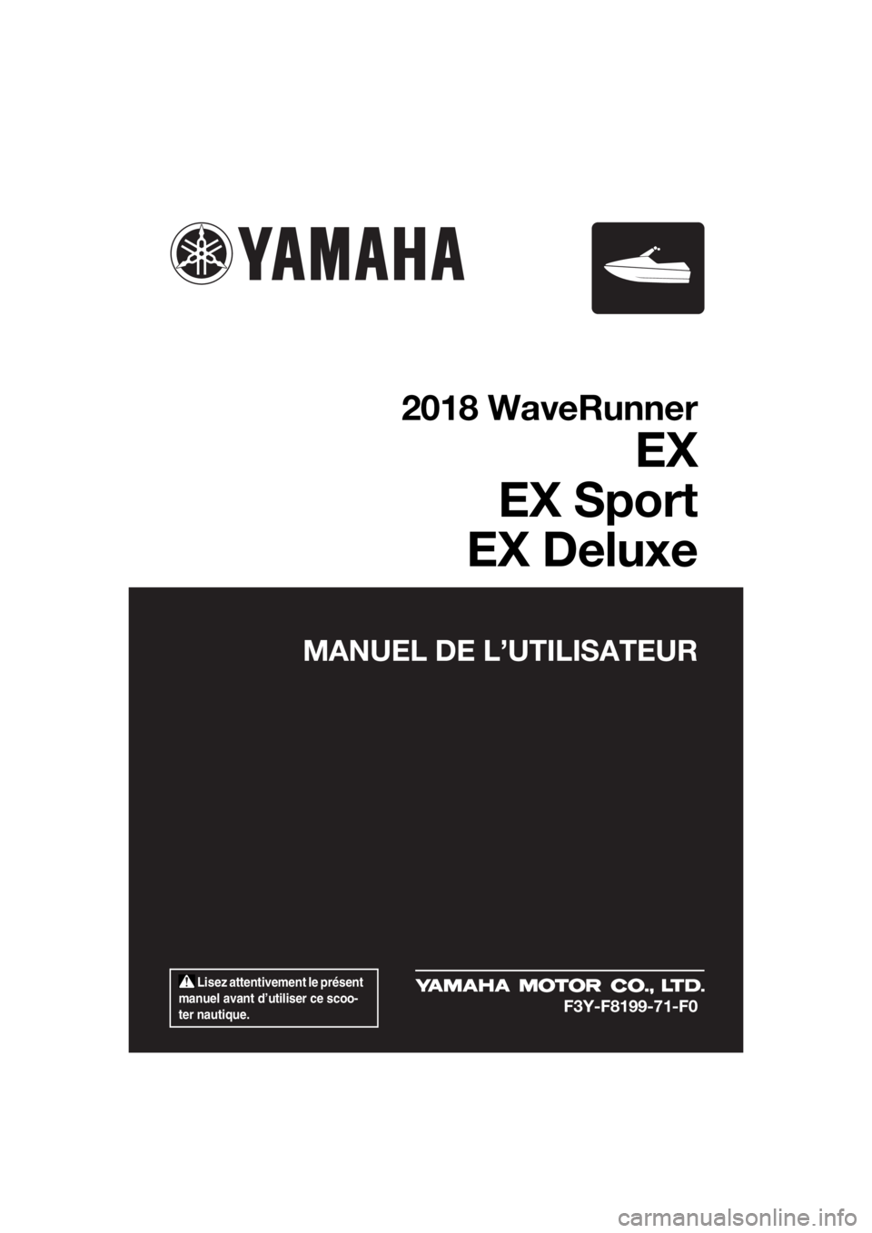 YAMAHA EX DELUXE 2018  Notices Demploi (in French)  Lisez attentivement le présent 
manuel avant d’utiliser ce scoo-
ter nautique.
MANUEL DE L’UTILISATEUR
2018 WaveRunner
EX
EX Sport
EX Deluxe
F3Y-F8199-71-F0
UF3Y71F0.book  Page 1  Wednesday, May