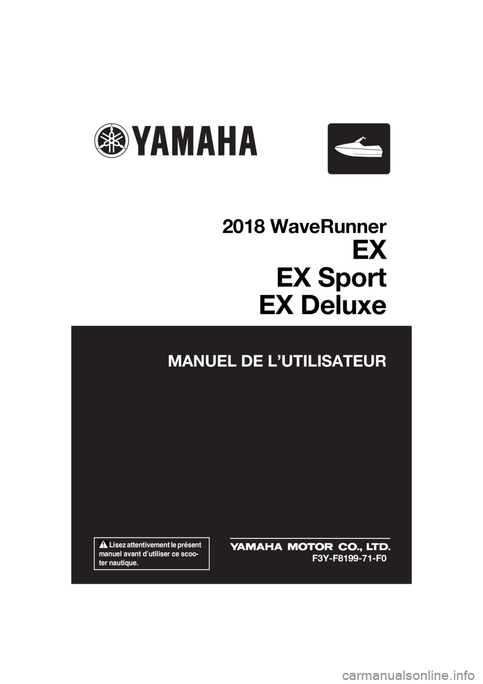 YAMAHA EX 2018  Notices Demploi (in French)  Lisez attentivement le présent 
manuel avant d’utiliser ce scoo-
ter nautique.
MANUEL DE L’UTILISATEUR
2018 WaveRunner
EX
EX Sport
EX Deluxe
F3Y-F8199-71-F0
UF3Y71F0.book  Page 1  Wednesday, May