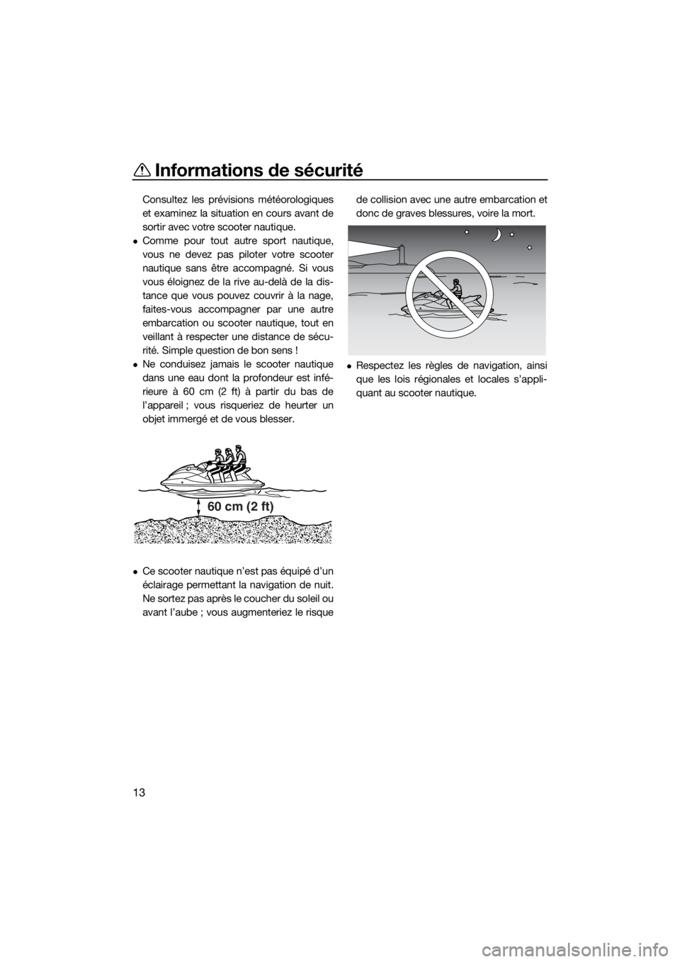 YAMAHA EX DELUXE 2018 Notices Demploi (in French) Informations de sécurité
13
Consultez les prévisions météorologiques
et examinez la situation en cours avant de
sortir avec votre scooter nautique.
Comme pour tout autre sport nautique,
vous n YAMAHA EX DELUXE 2018 Notices Demploi (in French) Informations de sécurité
13
Consultez les prévisions météorologiques
et examinez la situation en cours avant de
sortir avec votre scooter nautique.
Comme pour tout autre sport nautique,
vous n