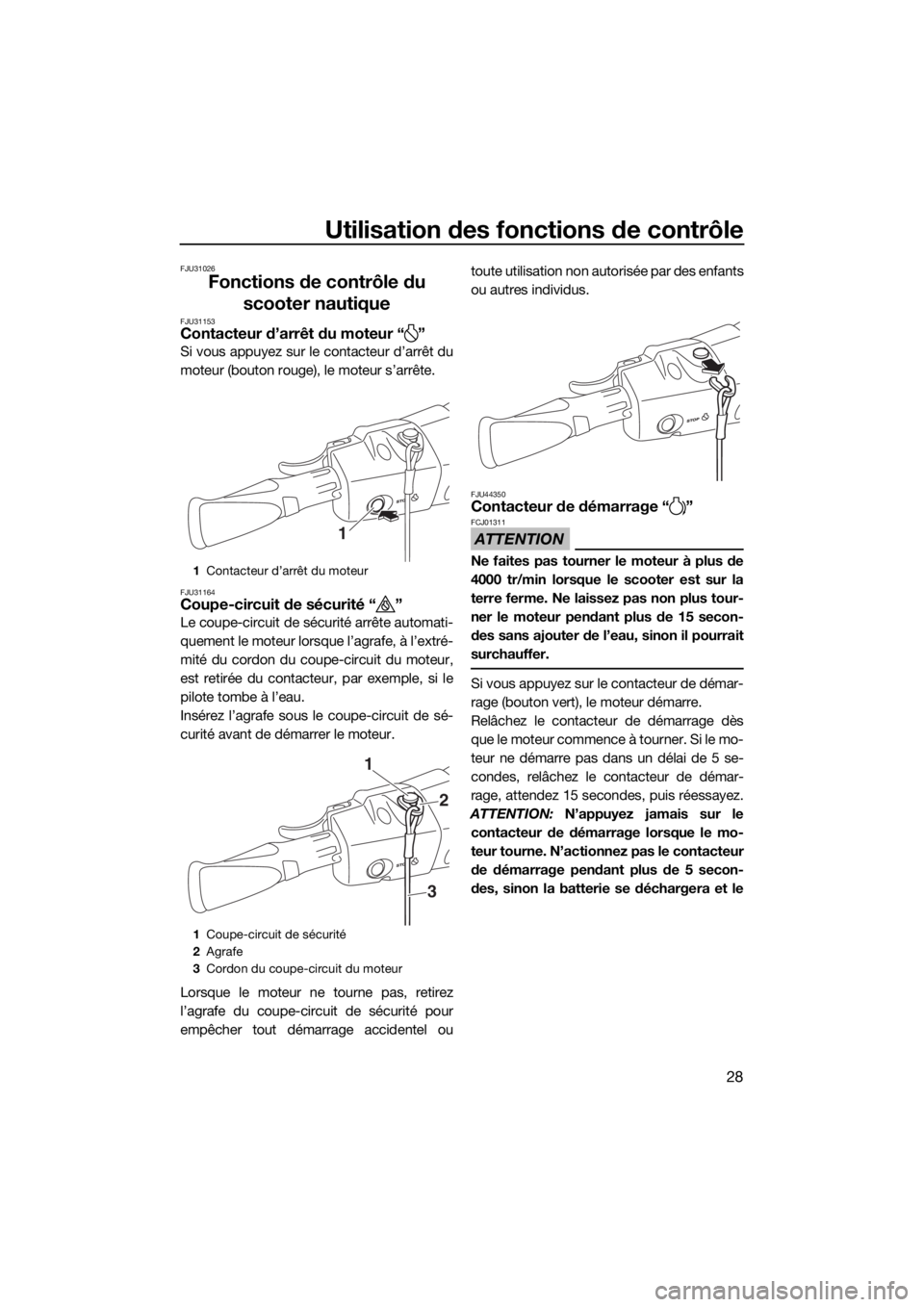 YAMAHA EX 2018 Notices Demploi (in French) Utilisation des fonctions de contrôle
28
FJU31026
Fonctions de contrôle du
scooter nautique
FJU31153Contacteur d’arrêt du moteur “ ”
Si vous appuyez sur le contacteur d’arrêt du
moteur (b YAMAHA EX 2018 Notices Demploi (in French) Utilisation des fonctions de contrôle
28
FJU31026
Fonctions de contrôle du
scooter nautique
FJU31153Contacteur d’arrêt du moteur “ ”
Si vous appuyez sur le contacteur d’arrêt du
moteur (b