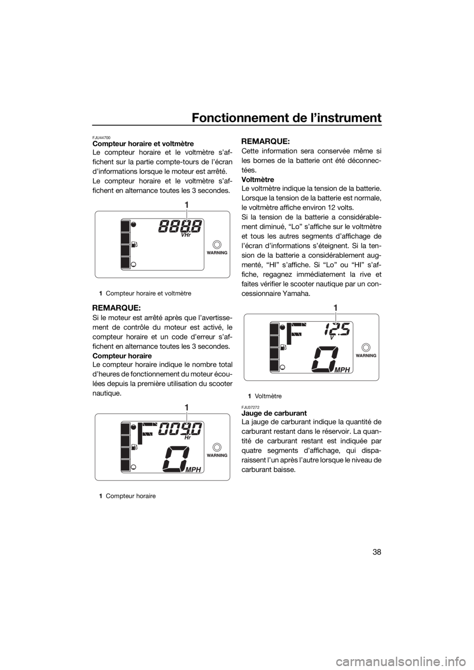 YAMAHA EX DELUXE 2018 Notices Demploi (in French) Fonctionnement de l’instrument
38
FJU44700Compteur horaire et voltmètre
Le compteur horaire et le voltmètre s’af-
fichent sur la partie compte-tours de l’écran
d’informations lorsque le mot YAMAHA EX DELUXE 2018 Notices Demploi (in French) Fonctionnement de l’instrument
38
FJU44700Compteur horaire et voltmètre
Le compteur horaire et le voltmètre s’af-
fichent sur la partie compte-tours de l’écran
d’informations lorsque le mot
