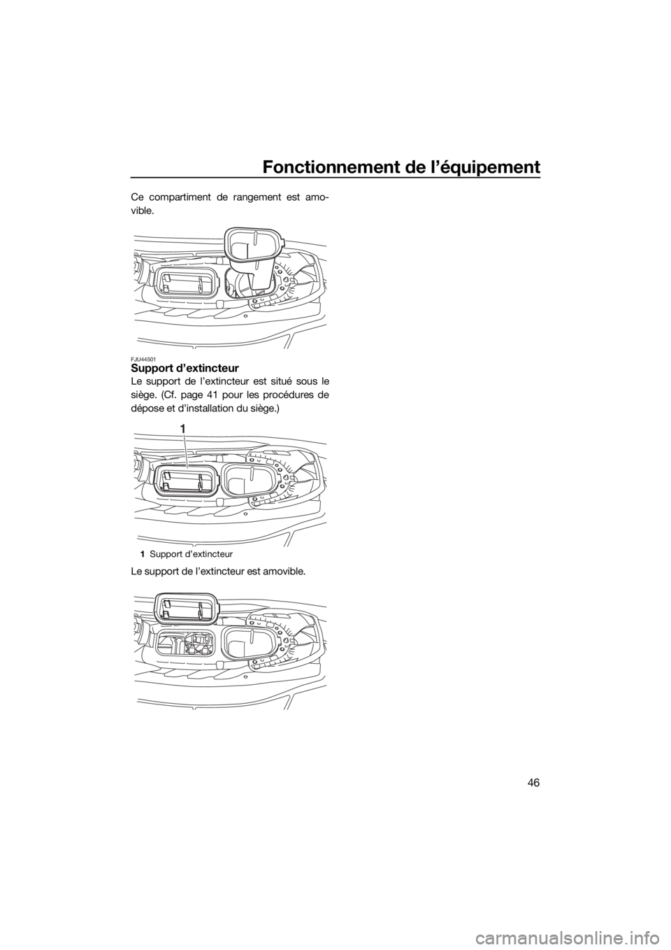 YAMAHA EX DELUXE 2018 Notices Demploi (in French) Fonctionnement de l’équipement
46
Ce compartiment de rangement est amo-
vible.
FJU44501Support d’extincteur
Le support de l’extincteur est situé sous le
siège. (Cf. page 41 pour les procédur YAMAHA EX DELUXE 2018 Notices Demploi (in French) Fonctionnement de l’équipement
46
Ce compartiment de rangement est amo-
vible.
FJU44501Support d’extincteur
Le support de l’extincteur est situé sous le
siège. (Cf. page 41 pour les procédur