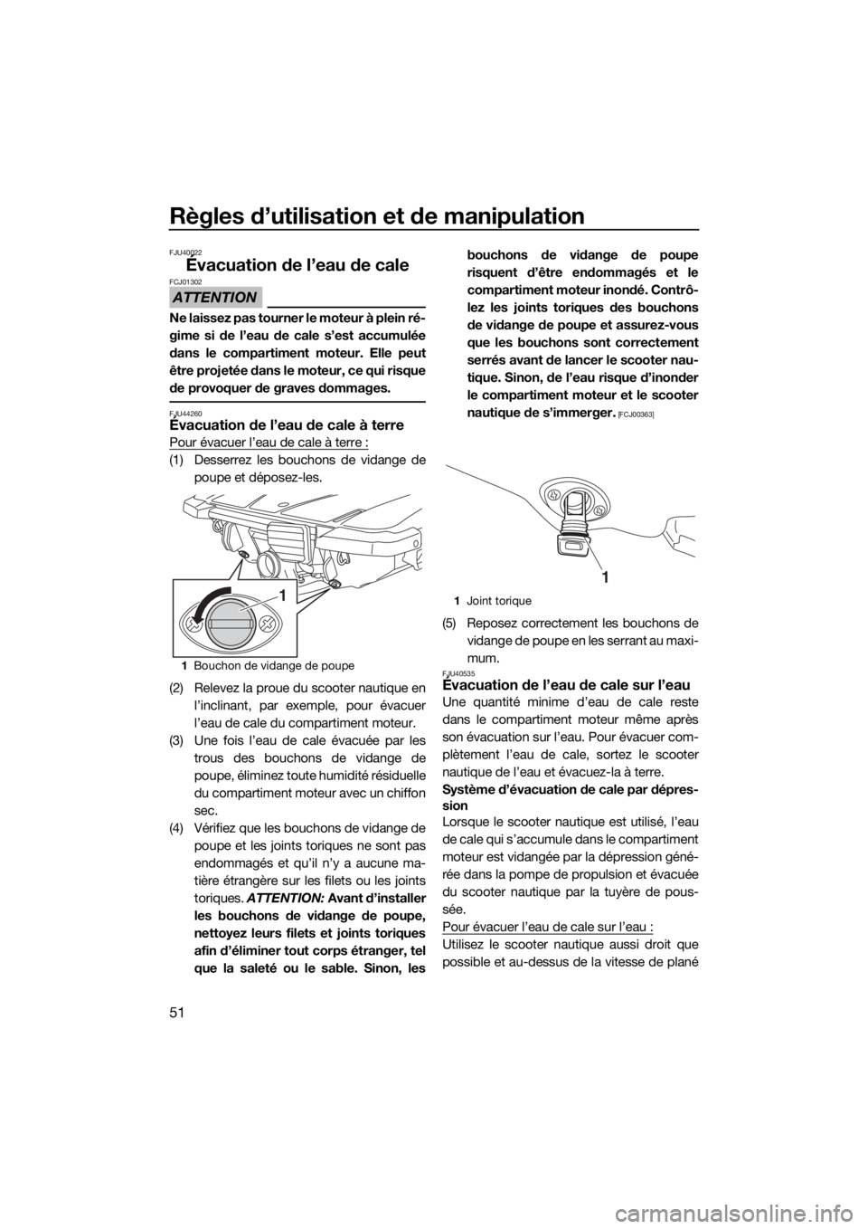 YAMAHA EX DELUXE 2018 Notices Demploi (in French) Règles d’utilisation et de manipulation
51
FJU40022
Évacuation de l’eau de cale
ATTENTION
FCJ01302
Ne laissez pas tourner le moteur à plein ré-
gime si de l’eau de cale s’est accumulée
da YAMAHA EX DELUXE 2018 Notices Demploi (in French) Règles d’utilisation et de manipulation
51
FJU40022
Évacuation de l’eau de cale
ATTENTION
FCJ01302
Ne laissez pas tourner le moteur à plein ré-
gime si de l’eau de cale s’est accumulée
da