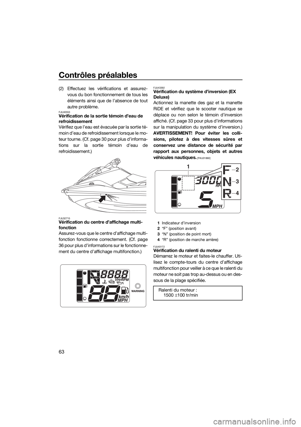 YAMAHA EX DELUXE 2018 Notices Demploi (in French) Contrôles préalables
63
(2) Effectuez les vérifications et assurez-
vous du bon fonctionnement de tous les
éléments ainsi que de l’absence de tout
autre problème.
FJU40553Vérification de la s YAMAHA EX DELUXE 2018 Notices Demploi (in French) Contrôles préalables
63
(2) Effectuez les vérifications et assurez-
vous du bon fonctionnement de tous les
éléments ainsi que de l’absence de tout
autre problème.
FJU40553Vérification de la s