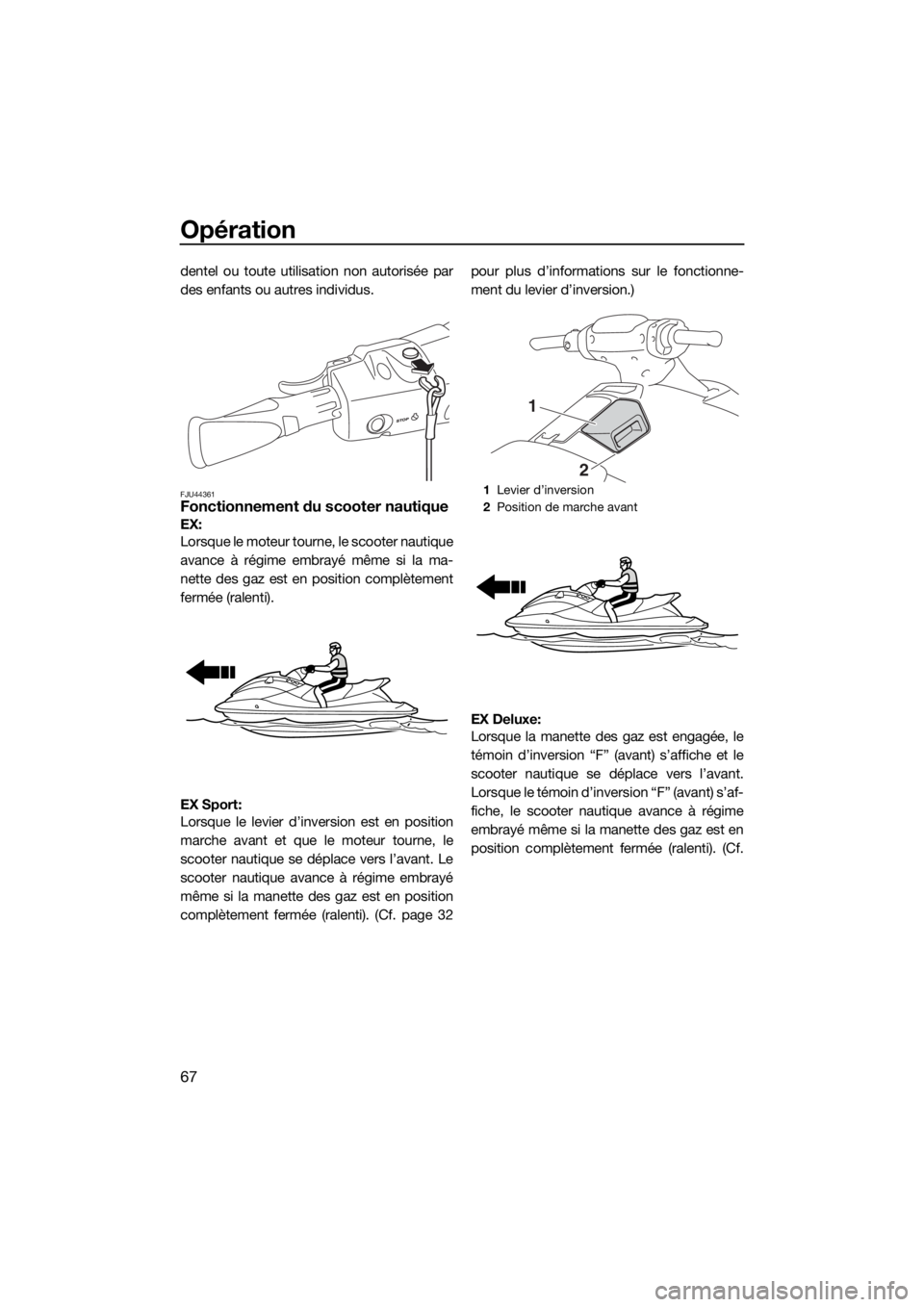 YAMAHA EX DELUXE 2018 Notices Demploi (in French) Opération
67
dentel ou toute utilisation non autorisée par
des enfants ou autres individus.
FJU44361Fonctionnement du scooter nautique
EX:
Lorsque le moteur tourne, le scooter nautique
avance à r YAMAHA EX DELUXE 2018 Notices Demploi (in French) Opération
67
dentel ou toute utilisation non autorisée par
des enfants ou autres individus.
FJU44361Fonctionnement du scooter nautique
EX:
Lorsque le moteur tourne, le scooter nautique
avance à r