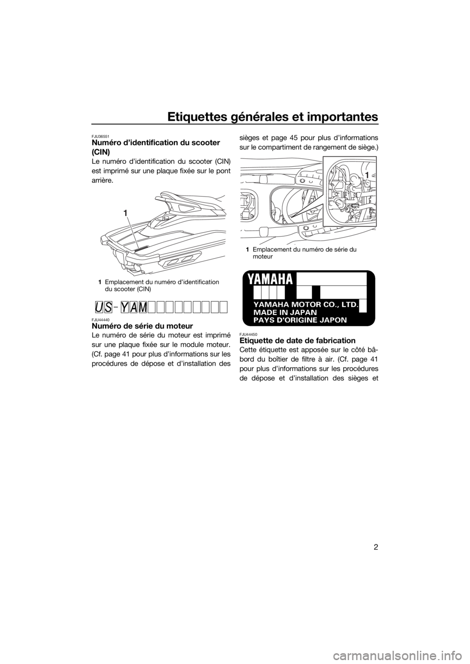 YAMAHA EX DELUXE 2018  Notices Demploi (in French) Etiquettes générales et importantes
2
FJU36551Numéro d’identification du scooter 
(CIN)
Le numéro d’identification du scooter (CIN)
est imprimé sur une plaque fixée sur le pont
arrière.
FJU