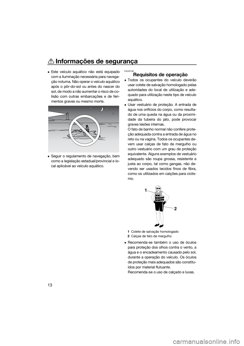 YAMAHA EX 2018 Manual de utilização (in Portuguese) Informações de segurança
13
Este veículo aquático não está equipado
com a iluminação necessária para navega-
ção noturna. Não operar o veículo aquático
após o pôr-do-sol ou antes d YAMAHA EX 2018 Manual de utilização (in Portuguese) Informações de segurança
13
Este veículo aquático não está equipado
com a iluminação necessária para navega-
ção noturna. Não operar o veículo aquático
após o pôr-do-sol ou antes d