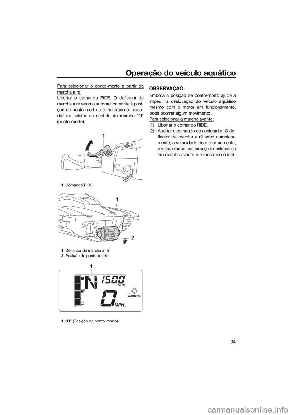 YAMAHA EX 2018 Manual de utilização (in Portuguese) Operação do veículo aquático
34
Para selecionar o ponto-morto a partir da
marcha à ré:
Libertar o comando RiDE. O deflector de
marcha à ré retorna automaticamente à posi-
ção de ponto-morto YAMAHA EX 2018 Manual de utilização (in Portuguese) Operação do veículo aquático
34
Para selecionar o ponto-morto a partir da
marcha à ré:
Libertar o comando RiDE. O deflector de
marcha à ré retorna automaticamente à posi-
ção de ponto-morto