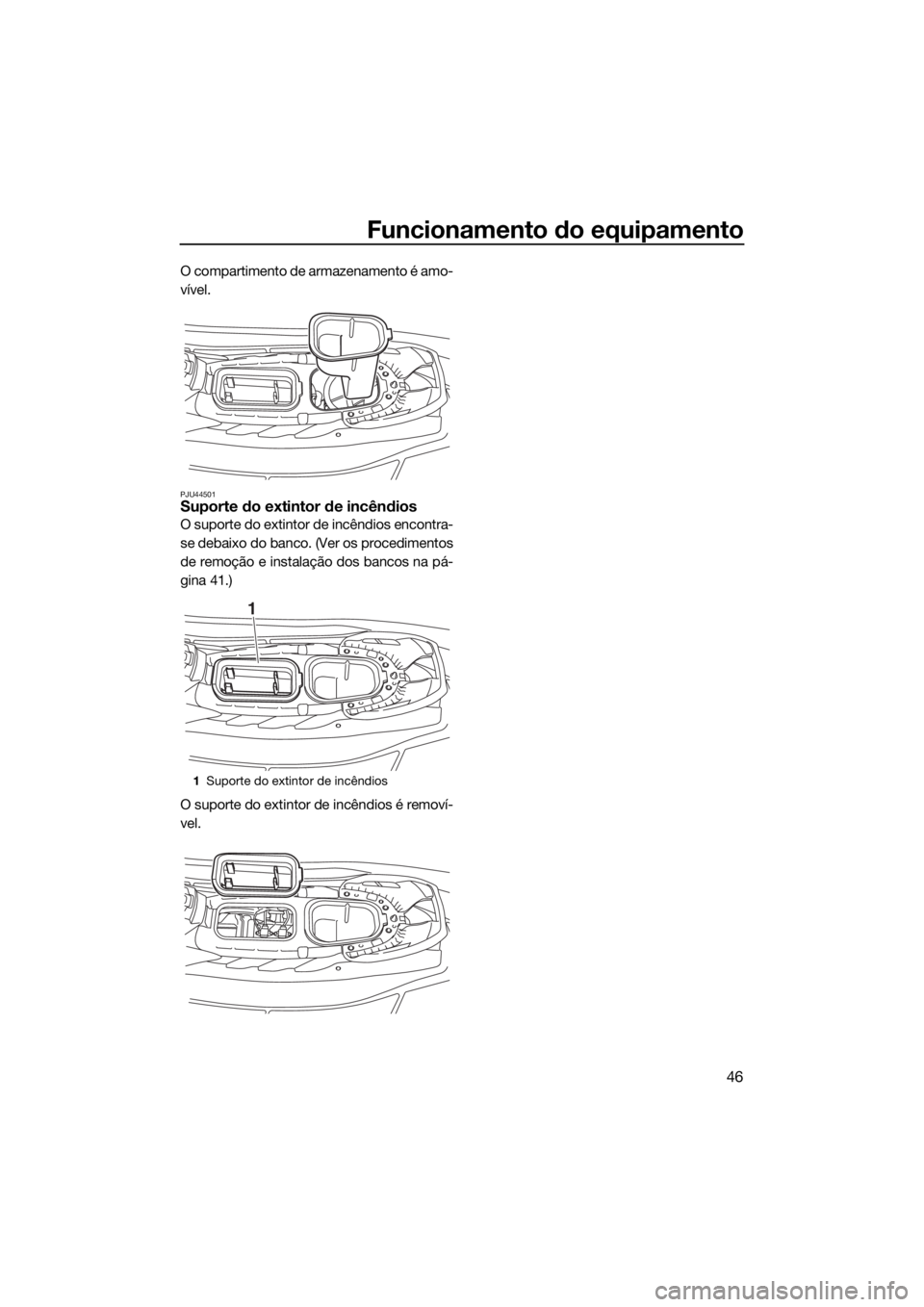 YAMAHA EX 2018 Manual de utilização (in Portuguese) Funcionamento do equipamento
46
O compartimento de armazenamento é amo-
vível.
PJU44501Suporte do extintor de incêndios
O suporte do extintor de incêndios encontra-
se debaixo do banco. (Ver os pr YAMAHA EX 2018 Manual de utilização (in Portuguese) Funcionamento do equipamento
46
O compartimento de armazenamento é amo-
vível.
PJU44501Suporte do extintor de incêndios
O suporte do extintor de incêndios encontra-
se debaixo do banco. (Ver os pr