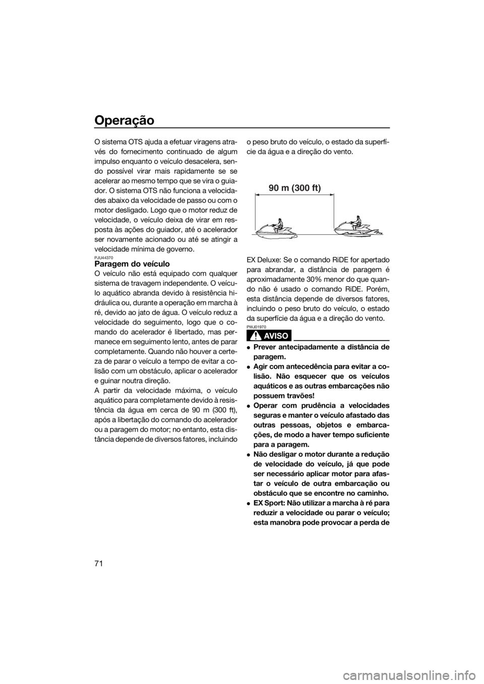 YAMAHA EX 2018 Manual de utilização (in Portuguese) Operação
71
O sistema OTS ajuda a efetuar viragens atra-
vés do fornecimento continuado de algum
impulso enquanto o veículo desacelera, sen-
do possível virar mais rapidamente se se
acelerar ao m YAMAHA EX 2018 Manual de utilização (in Portuguese) Operação
71
O sistema OTS ajuda a efetuar viragens atra-
vés do fornecimento continuado de algum
impulso enquanto o veículo desacelera, sen-
do possível virar mais rapidamente se se
acelerar ao m