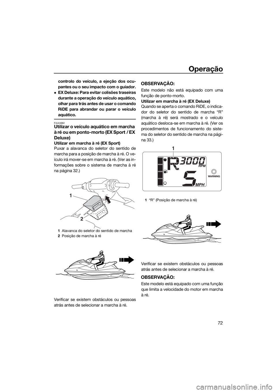 YAMAHA EX 2018 Manual de utilização (in Portuguese) Operação
72
controlo do veículo, a ejeção dos ocu-
pantes ou o seu impacto com o guiador.
EX Deluxe: Para evitar colisões traseiras
durante a operação do veículo aquático,
olhar para trá YAMAHA EX 2018 Manual de utilização (in Portuguese) Operação
72
controlo do veículo, a ejeção dos ocu-
pantes ou o seu impacto com o guiador.
EX Deluxe: Para evitar colisões traseiras
durante a operação do veículo aquático,
olhar para trá