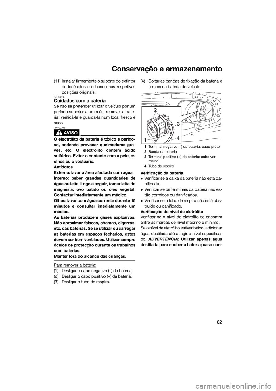 YAMAHA EX 2018 Manual de utilização (in Portuguese) Conservação e armazenamento
82
(11) Instalar firmemente o suporte do extintor
de incêndios e o banco nas respetivas
posições originais.
PJU33688Cuidados com a bateria
Se não se pretender utiliza YAMAHA EX 2018 Manual de utilização (in Portuguese) Conservação e armazenamento
82
(11) Instalar firmemente o suporte do extintor
de incêndios e o banco nas respetivas
posições originais.
PJU33688Cuidados com a bateria
Se não se pretender utiliza