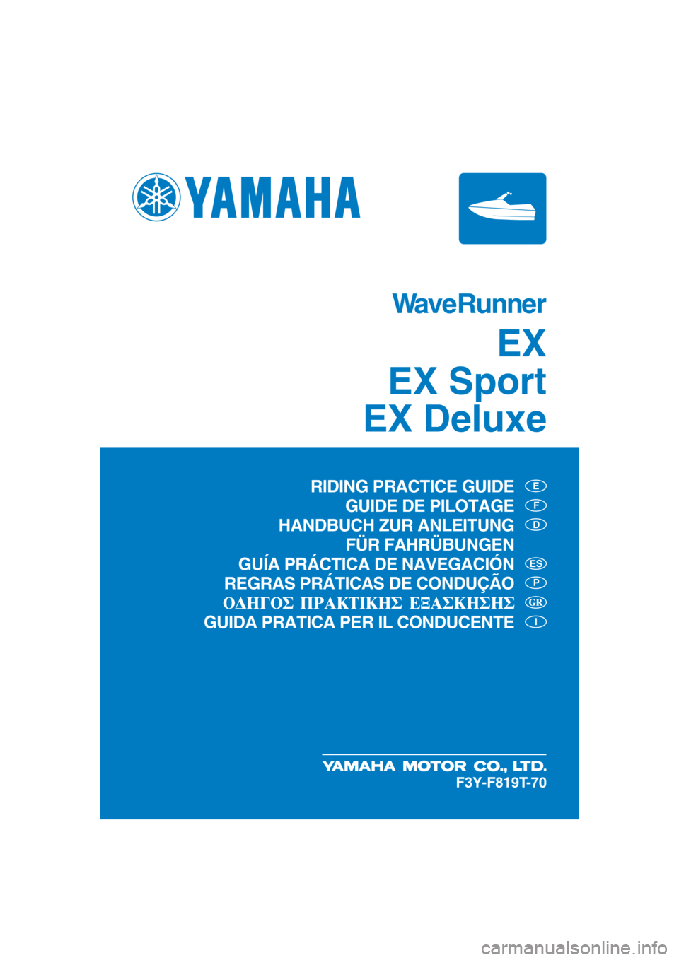 YAMAHA EX SPORT 2017  Owners Manual WaveRunner
EX
EX Sport
EX Deluxe
E
F
D
P
I
ES
F3Y-F819T-70
RIDING PRACTICE GUIDE
GUIDE DE PILOTAGE
HANDBUCH ZUR ANLEITUNG
 FÜR FAHRÜBUNGEN
GUÍA PRÁCTICA DE NAVEGACIÓN
REGRAS PRÁTICAS DE CONDUÇ�