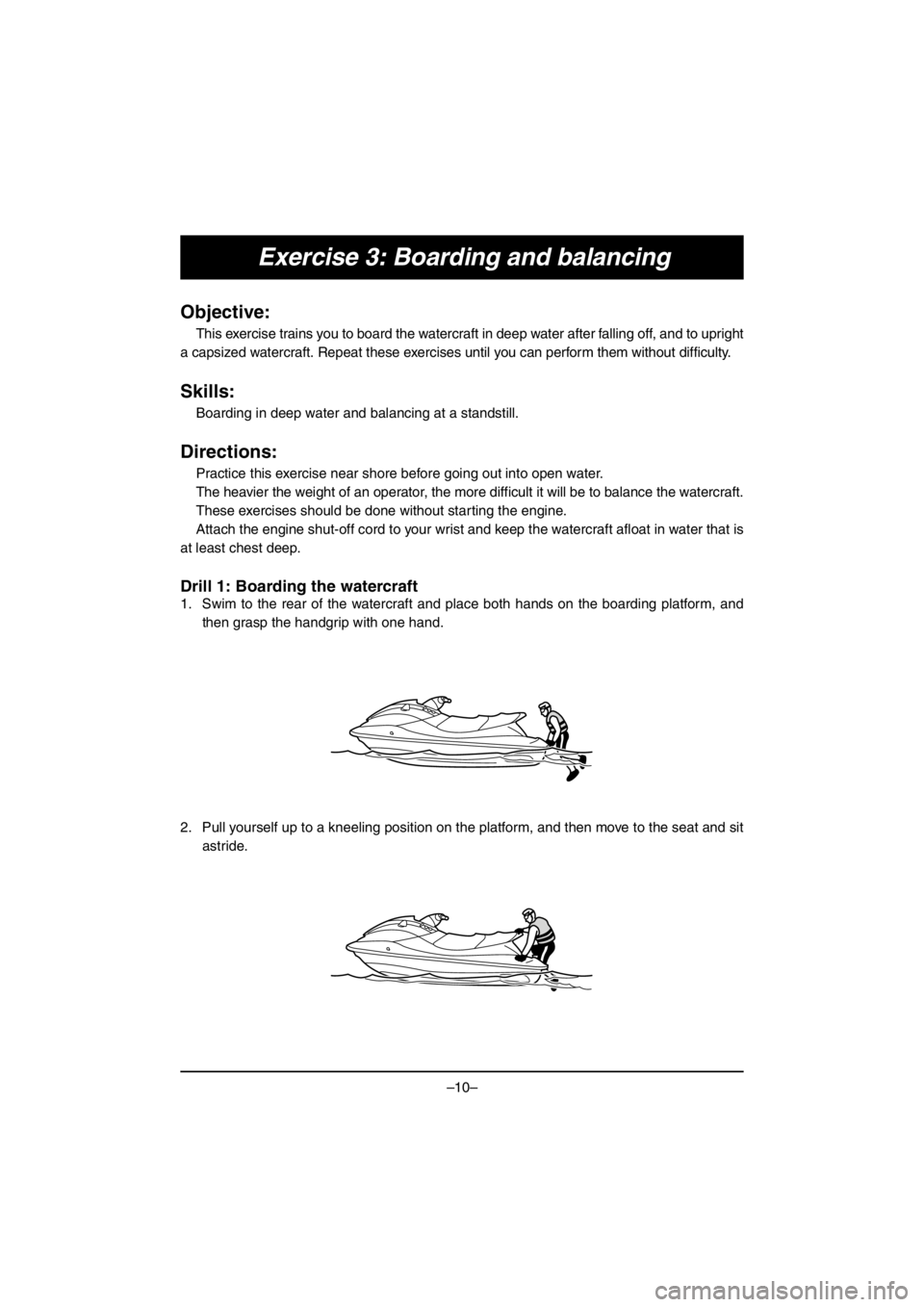 YAMAHA EX 2017  Notices Demploi (in French) –10–
Exercise 3: Boarding and balancing
Objective:
This exercise trains you to board the watercraft in deep water after falling off, and to upright
a capsized watercraft. Repeat these exercises un