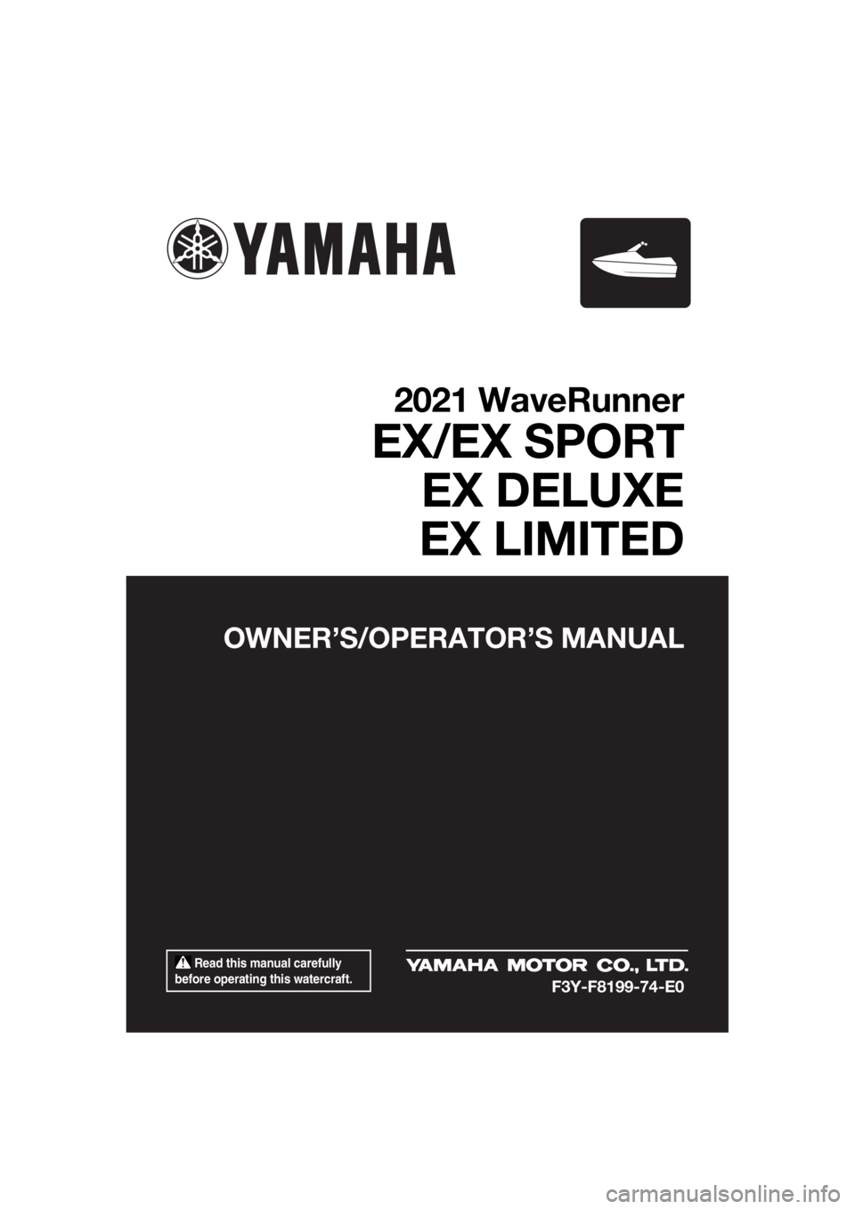 YAMAHA EX LIMITED 2021  Owners Manual  Read this manual carefully 
before operating this watercraft.
OWNER’S/OPERAT OR’S MANUAL
2021 WaveRunner
EX/EX SPORT
EX DELUXE
EX LIMITED
F3Y-F8199-74-E0
UF3Y74E0.book  Page 1  Monday, June 22, 2