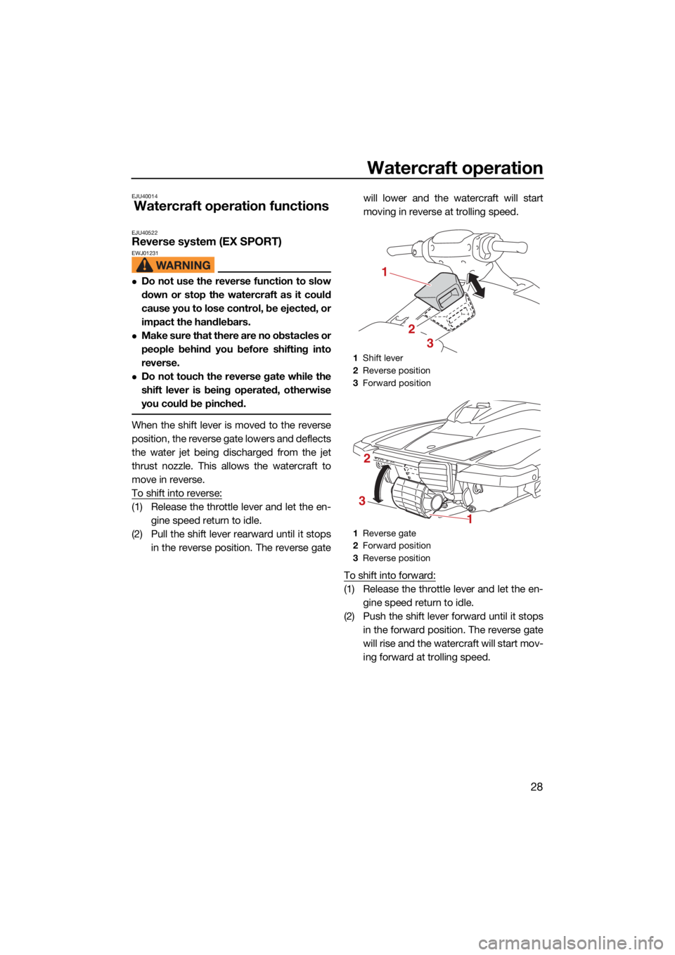 YAMAHA EX DELUXE 2021 Owners Guide Watercraft operation
28
EJU40014
Watercraft operation functions
EJU40522Reverse system (EX SPORT)EWJ01231
Do not use the reverse function to slow
down or stop the watercraft as it could
cause you t YAMAHA EX DELUXE 2021 Owners Guide Watercraft operation
28
EJU40014
Watercraft operation functions
EJU40522Reverse system (EX SPORT)EWJ01231
Do not use the reverse function to slow
down or stop the watercraft as it could
cause you t