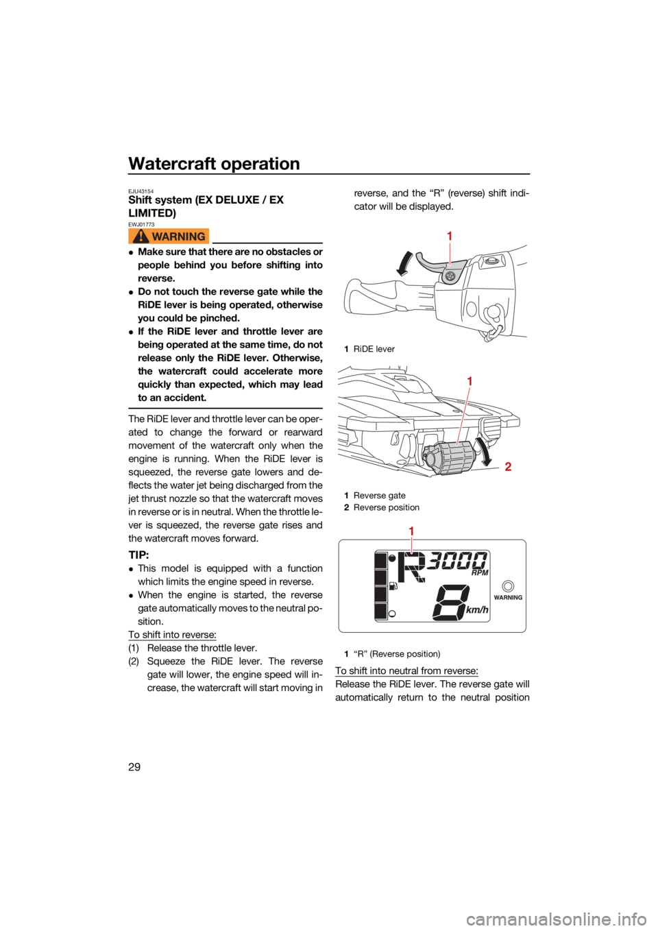 YAMAHA EX DELUXE 2021 Owners Guide Watercraft operation
29
EJU43154Shift system (EX DELUXE / EX
LIMITED)
EWJ01773
Make sure that there are no obstacles or
people behind you before shifting into
reverse.
Do not touch the reverse YAMAHA EX DELUXE 2021 Owners Guide Watercraft operation
29
EJU43154Shift system (EX DELUXE / EX
LIMITED)
EWJ01773
Make sure that there are no obstacles or
people behind you before shifting into
reverse.
Do not touch the reverse