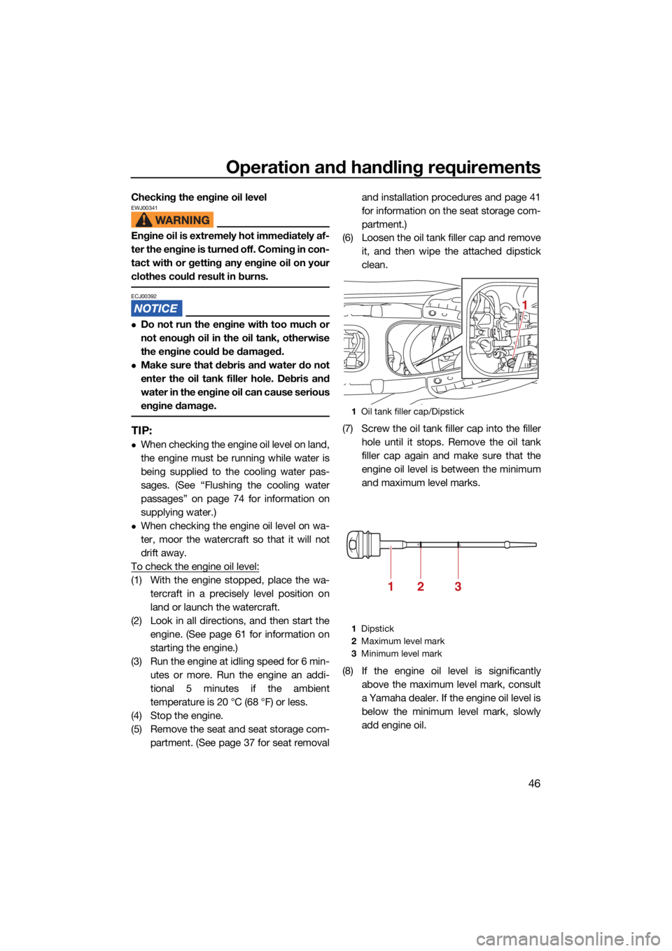 YAMAHA EX SPORT 2021  Owners Manual Operation and handling requirements
46
Checking the engine oil levelEWJ00341
Engine oil is extremely hot immediately af-
ter the engine is turned off. Coming in con-
tact with or getting any engine oi