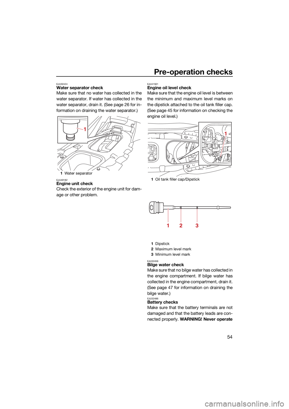 YAMAHA EX DELUXE 2021 Repair Manual Pre-operation checks
54
EJU32424Water separator check
Make sure that no water has collected in the
water separator. If water has collected in the
water separator, drain it. (See page 26 for in-
format YAMAHA EX DELUXE 2021 Repair Manual Pre-operation checks
54
EJU32424Water separator check
Make sure that no water has collected in the
water separator. If water has collected in the
water separator, drain it. (See page 26 for in-
format