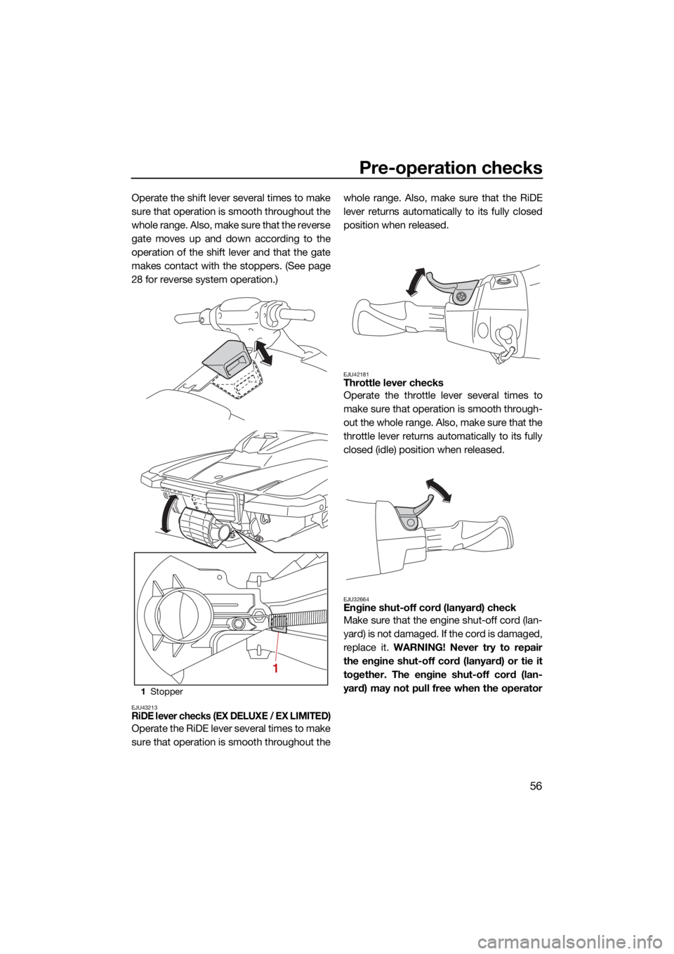 YAMAHA EX DELUXE 2021 Repair Manual Pre-operation checks
56
Operate the shift lever several times to make
sure that operation is smooth throughout the
whole range. Also, make sure that the reverse
gate moves up and down according to the YAMAHA EX DELUXE 2021 Repair Manual Pre-operation checks
56
Operate the shift lever several times to make
sure that operation is smooth throughout the
whole range. Also, make sure that the reverse
gate moves up and down according to the