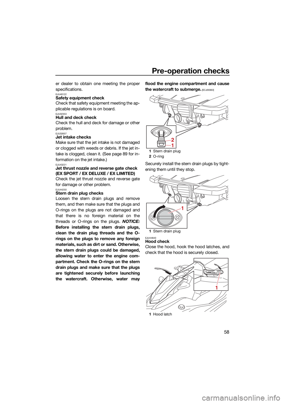 YAMAHA EX DELUXE 2021 Repair Manual Pre-operation checks
58
er dealer to obtain one meeting the proper
specifications.
EJU40122Safety equipment check
Check that safety equipment meeting the ap-
plicable regulations is on board.
EJU32353 YAMAHA EX DELUXE 2021 Repair Manual Pre-operation checks
58
er dealer to obtain one meeting the proper
specifications.
EJU40122Safety equipment check
Check that safety equipment meeting the ap-
plicable regulations is on board.
EJU32353