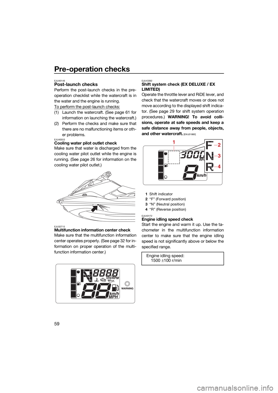 YAMAHA EX DELUXE 2021 Repair Manual Pre-operation checks
59
EJU40146Post-launch checks
Perform the post-launch checks in the pre-
operation checklist while the watercraft is in
the water and the engine is running.
To perform the post-la YAMAHA EX DELUXE 2021 Repair Manual Pre-operation checks
59
EJU40146Post-launch checks
Perform the post-launch checks in the pre-
operation checklist while the watercraft is in
the water and the engine is running.
To perform the post-la