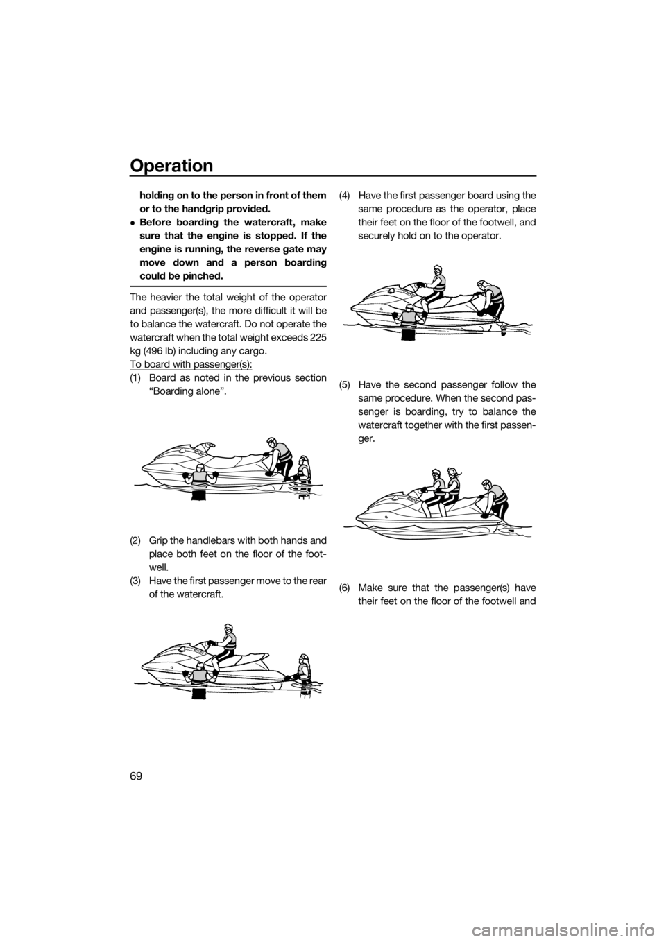 YAMAHA EX DELUXE 2021 Owners Manual Operation
69
holding on to the person in front of them
or to the handgrip provided.
Before boarding the watercraft, make
sure that the engine is stopped. If the
engine is running, the reverse gate YAMAHA EX DELUXE 2021 Owners Manual Operation
69
holding on to the person in front of them
or to the handgrip provided.
Before boarding the watercraft, make
sure that the engine is stopped. If the
engine is running, the reverse gate