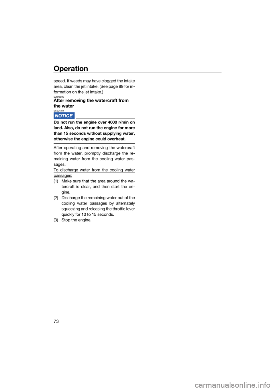 YAMAHA EX DELUXE 2021  Owners Manual Operation
73
speed. If weeds may have clogged the intake
area, clean the jet intake. (See page 89 for in-
formation on the jet intake.)
EJU40242After removing the watercraft from 
the water
ECJ01311
D