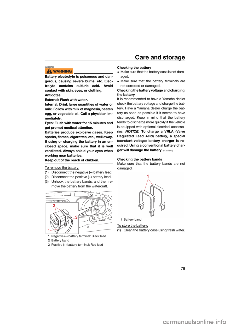 YAMAHA EX DELUXE 2021  Owners Manual Care and storage
76
EWJ00792
Battery electrolyte is poisonous and dan-
gerous, causing severe burns, etc. Elec-
trolyte contains sulfuric acid. Avoid
contact with skin, eyes, or clothing.
Antidotes
Ex