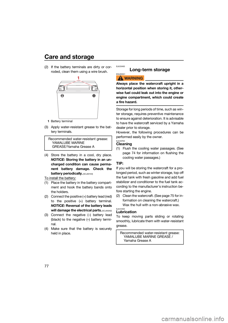 YAMAHA EX DELUXE 2021 User Guide Care and storage
77
(2) If the battery terminals are dirty or cor-roded, clean them using a wire brush.
(3) Apply water-resistant grease to the bat- tery terminals.
(4) Store the battery in a cool, dr